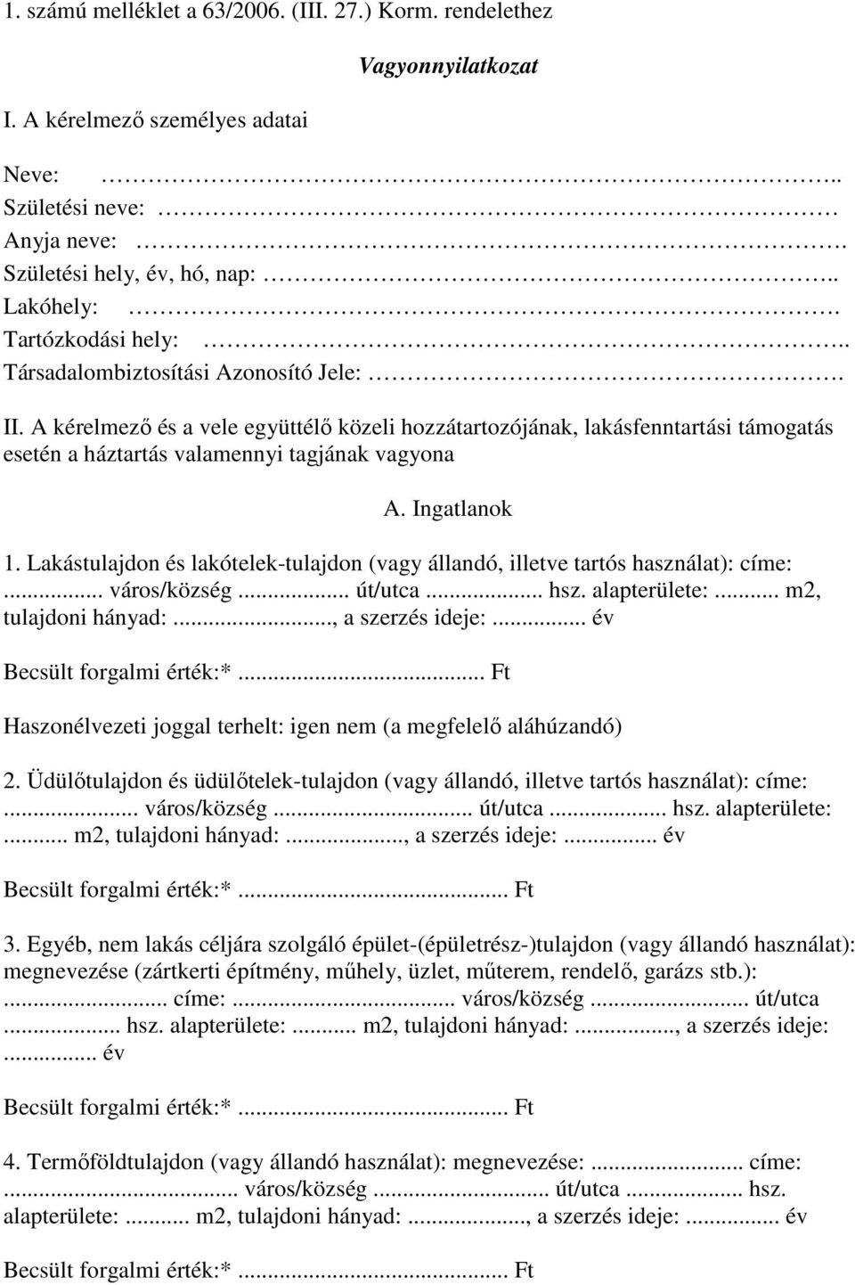 Ingatlanok 1. Lakástulajdon és lakótelek-tulajdon (vagy állandó, illetve tartós használat): címe:... város/község... út/utca... hsz. alapterülete:... m2, tulajdoni hányad:..., a szerzés ideje:.