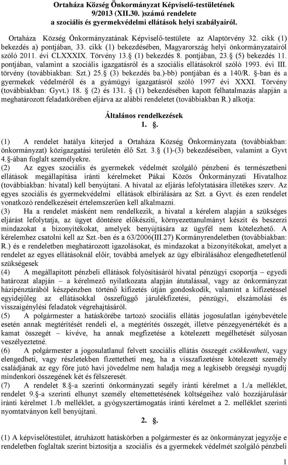 Törvény 13. (1) bekezdés 8. pontjában, 23. (5) bekezdés 11. pontjában, valamint a szociális igazgatásról és a szociális ellátásokról szóló 1993. évi III. törvény (továbbiakban: Szt.) 25.