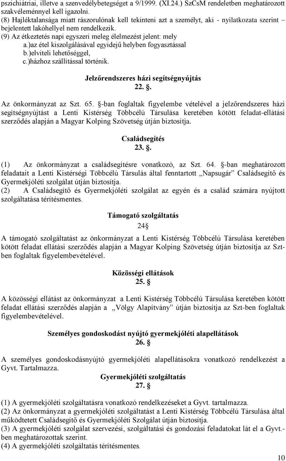 (9) Az étkeztetés napi egyszeri meleg élelmezést jelent: mely a.)az étel kiszolgálásával egyidejű helyben fogyasztással b.)elviteli lehetőséggel, c.)házhoz szállítással történik.