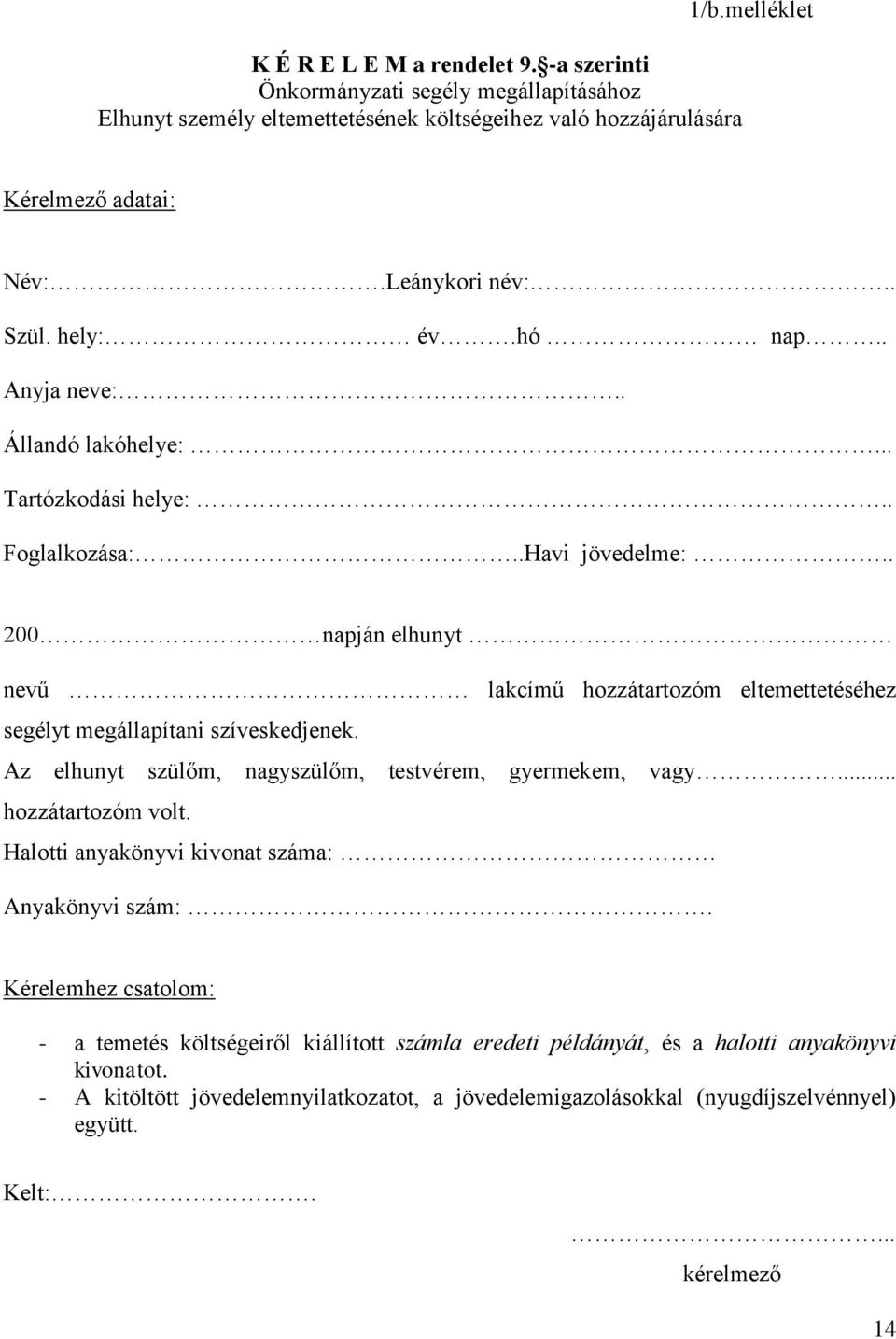 . 200 napján elhunyt nevű lakcímű hozzátartozóm eltemettetéséhez segélyt megállapítani szíveskedjenek. Az elhunyt szülőm, nagyszülőm, testvérem, gyermekem, vagy... hozzátartozóm volt.