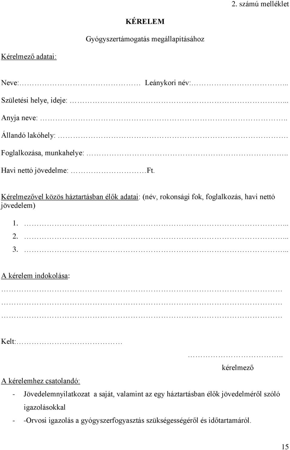 Kérelmezővel közös háztartásban élők adatai: (név, rokonsági fok, foglalkozás, havi nettó jövedelem) 1.... 2.... 3.... A kérelem indokolása: Kelt:.