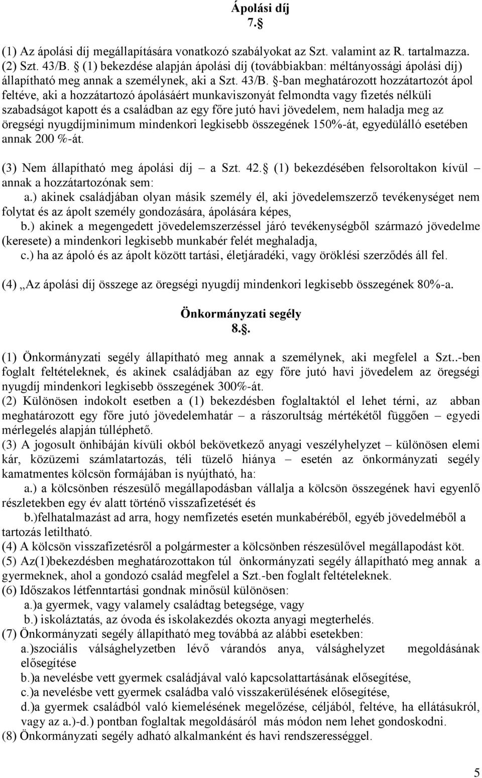 -ban meghatározott hozzátartozót ápol feltéve, aki a hozzátartozó ápolásáért munkaviszonyát felmondta vagy fizetés nélküli szabadságot kapott és a családban az egy főre jutó havi jövedelem, nem