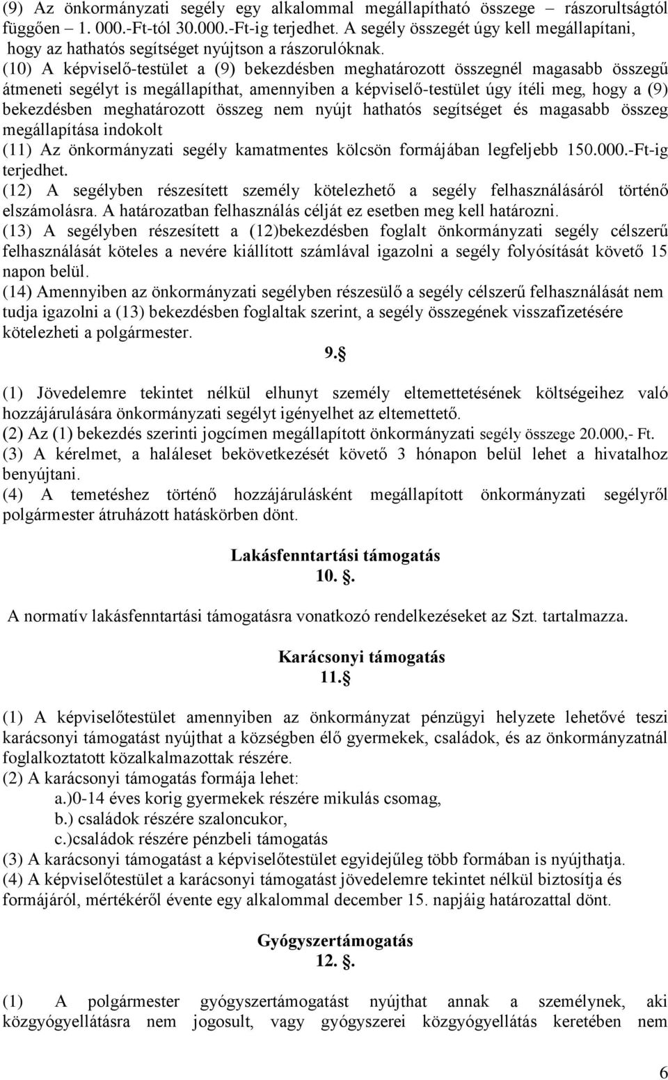 (10) A képviselő-testület a (9) bekezdésben meghatározott összegnél magasabb összegű átmeneti segélyt is megállapíthat, amennyiben a képviselő-testület úgy ítéli meg, hogy a (9) bekezdésben