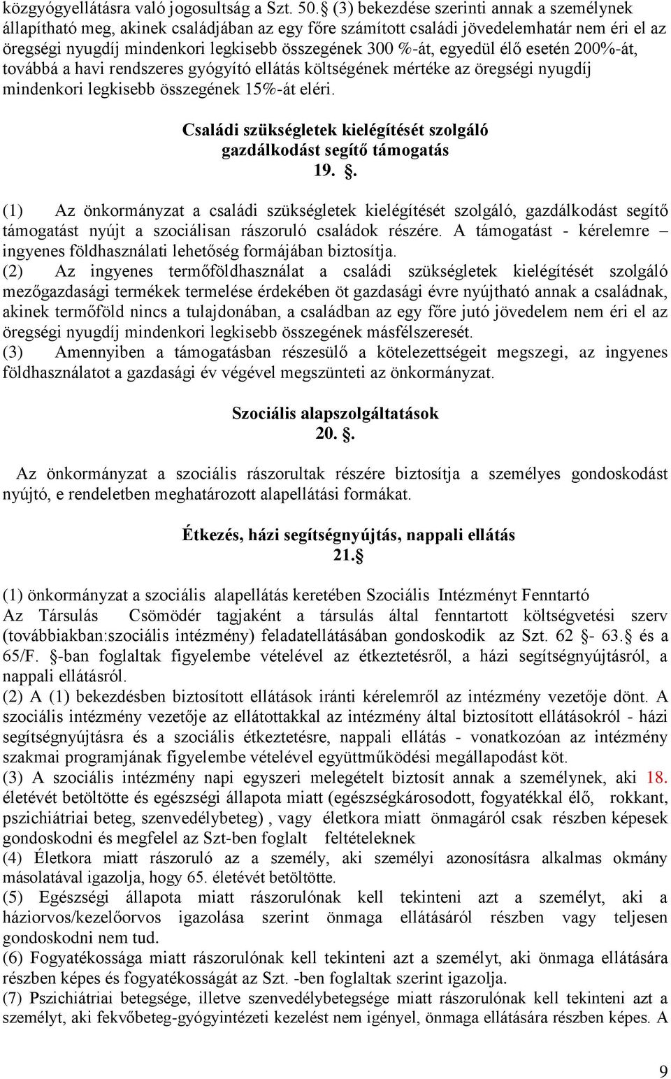 egyedül élő esetén 200%-át, továbbá a havi rendszeres gyógyító ellátás költségének mértéke az öregségi nyugdíj mindenkori legkisebb összegének 15%-át eléri.