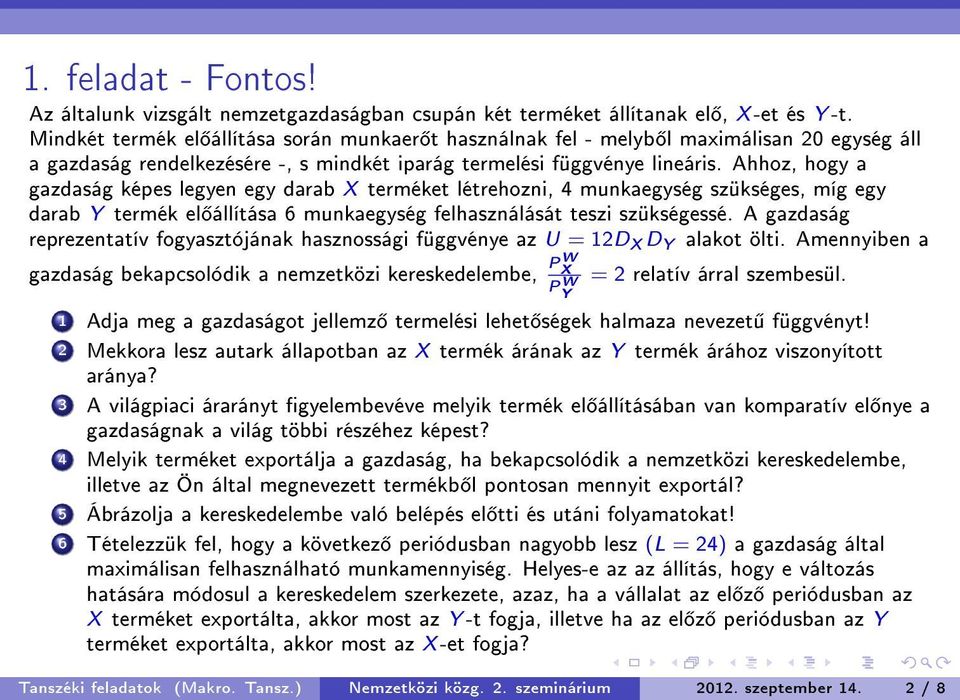 Ahhoz, hogy a gazdaság képes legyen egy darab X terméket létrehozni, 4 munkaegység szükséges, míg egy darab Y termék el állítása 6 munkaegység felhasználását teszi szükségessé.