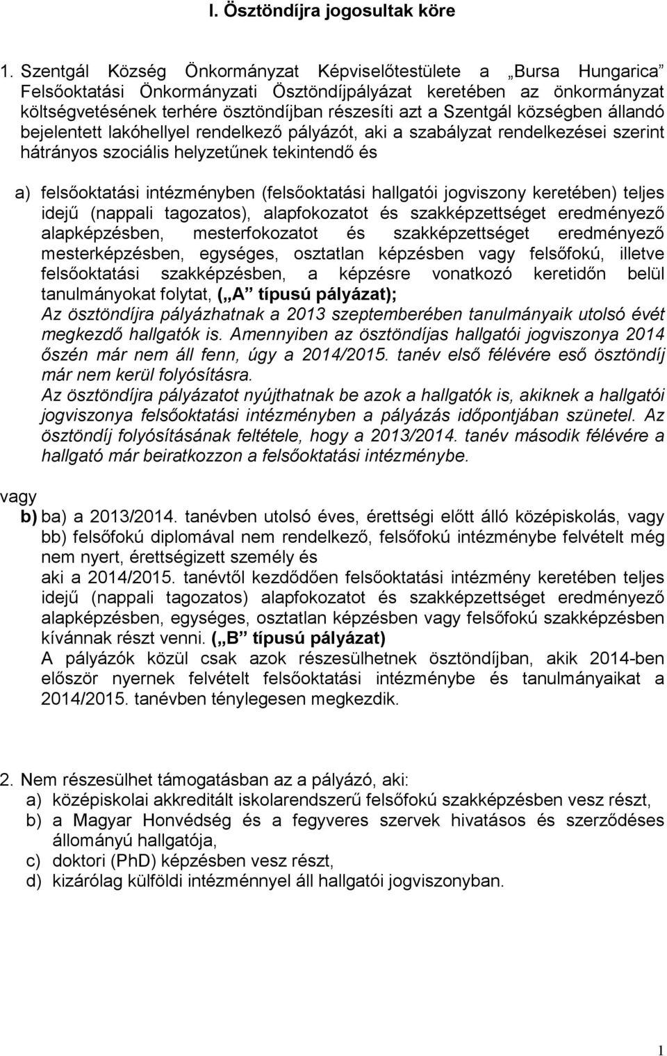 Szentgál községben állandó bejelentett lakóhellyel rendelkezı pályázót, aki a szabályzat rendelkezései szerint hátrányos szociális helyzetőnek tekintendı és a) felsıoktatási intézményben