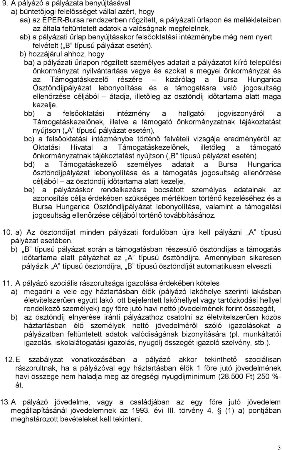 b) hozzájárul ahhoz, hogy ba) a pályázati őrlapon rögzített személyes adatait a pályázatot kiíró települési önkormányzat nyilvántartása vegye és azokat a megyei önkormányzat és az Támogatáskezelı