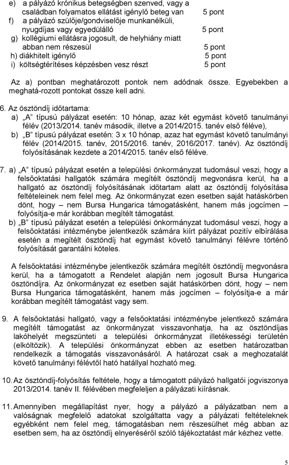 össze. Egyebekben a meghatá-rozott pontokat össze kell adni. 6. Az ösztöndíj idıtartama: a) A típusú pályázat esetén: 10 hónap, azaz két egymást követı tanulmányi félév (2013/2014.