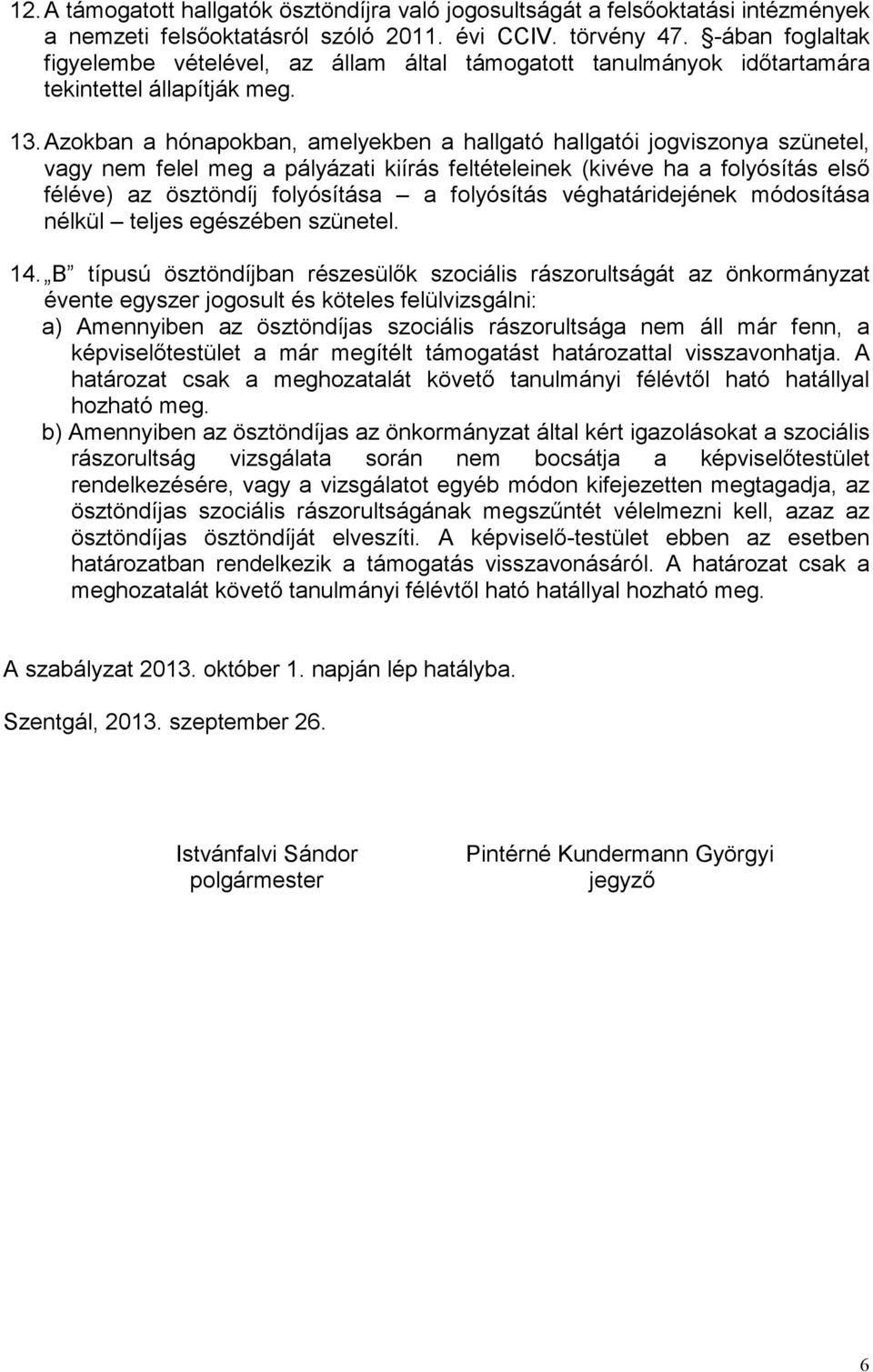 Azokban a hónapokban, amelyekben a hallgató hallgatói jogviszonya szünetel, vagy nem felel meg a pályázati kiírás feltételeinek (kivéve ha a folyósítás elsı féléve) az ösztöndíj folyósítása a