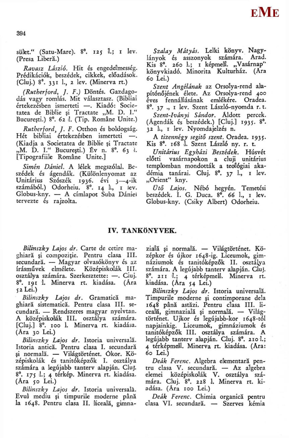 Otthon és bolkiogság. Hét bibliai értekezésben ismerteti. (Kiadja a Societatea de Bibláe fi Tractate. D. I." Bucurefti.) Év n. 8. 63 L [Tipografiilie Románé Unité.] Simén Dániel. A llélek megszólal.