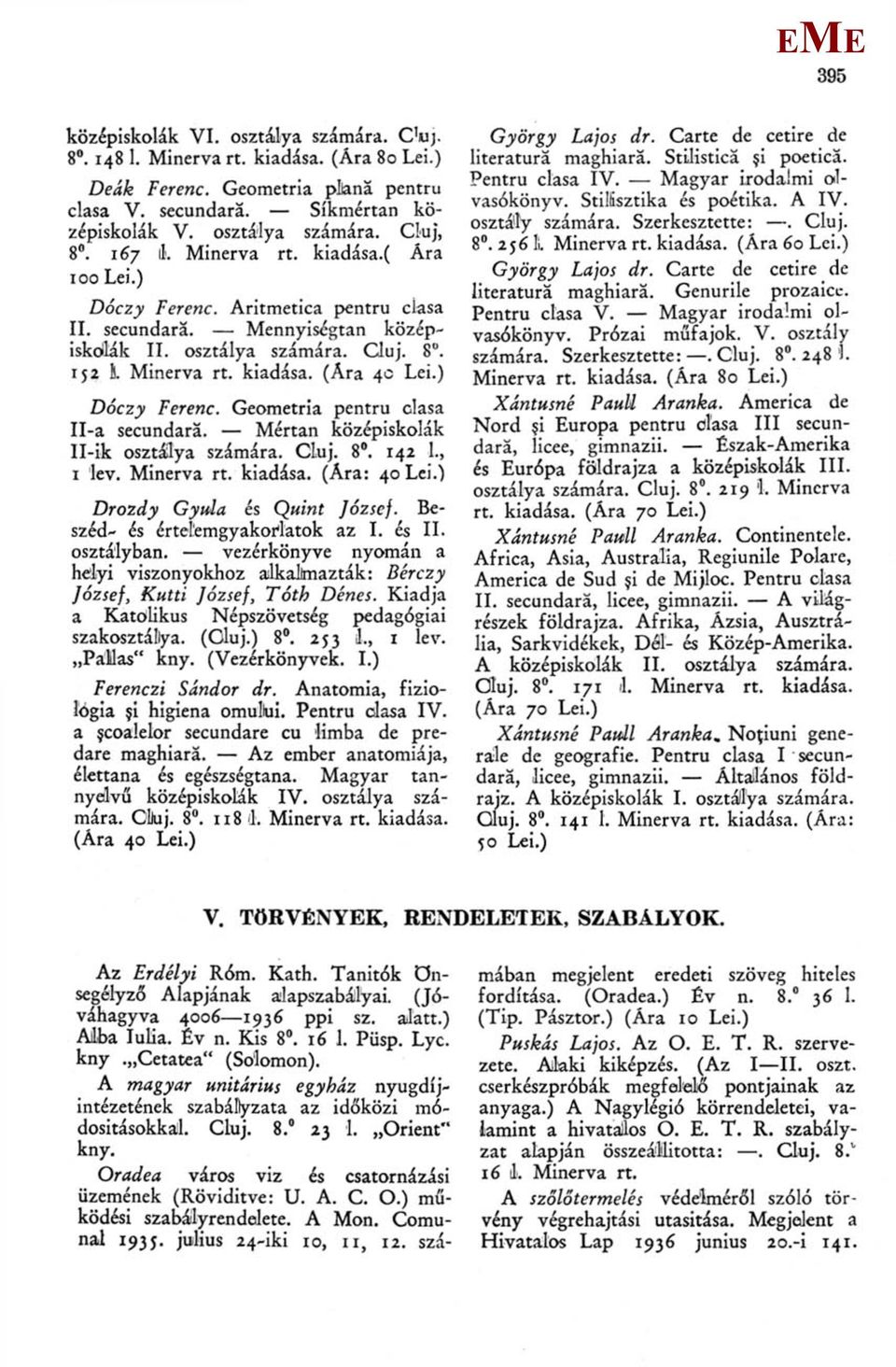 ) Dóczy Ferenc. Geometria pentru clasa Il-a secundará. értan középiskolák Il-ik osztálya számára. Cluj. 8. 142 1., 1 lev. inerva rt. kiadása. (Ára: 40 Lei.) Drozdy Gyula és Quint József.