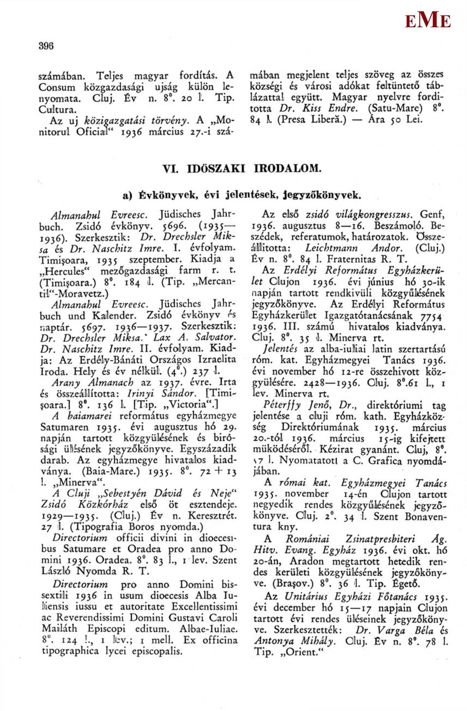 IDŐSZAKI IRODALO. a) Évkönyvek, évi jelentések, jegyzőkönyvek. Almanahul vreesc. Jüdisches Jahrbuch. Zsidó évkönyv. 5696. (1935 1936). Szerkesztik: Dr. Drechsler iksa és Dr. Nasckitz Imre. I. évfolyam.