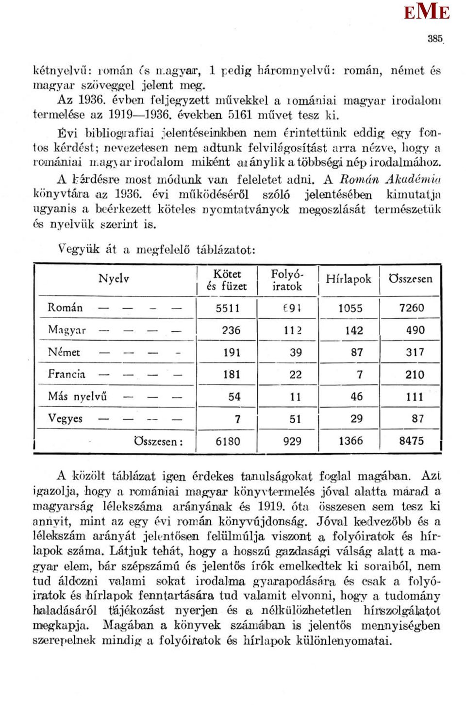 Évi bibliográfiái jelentéseinkben nem érintettünk eddig egy fontos kérdést ; nevezetesen nem adtunk felvilágosítást arra nézve, hogy a romániai magyar irodalom miként aaánylik a többségi nép