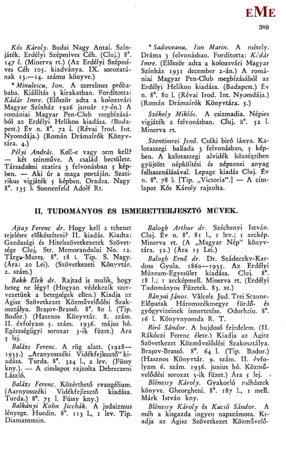 ÍBudapest.) Év n. 8. 72 1. (Révai írod. Int. Nyomdája.) (Román Drámaírók Könyvtára. 4.) Pélyi András. Kell-e vagy nem kell? két szinműve. A család becsülete. Társadalmi szatira 3 felvonásban 5 képben.