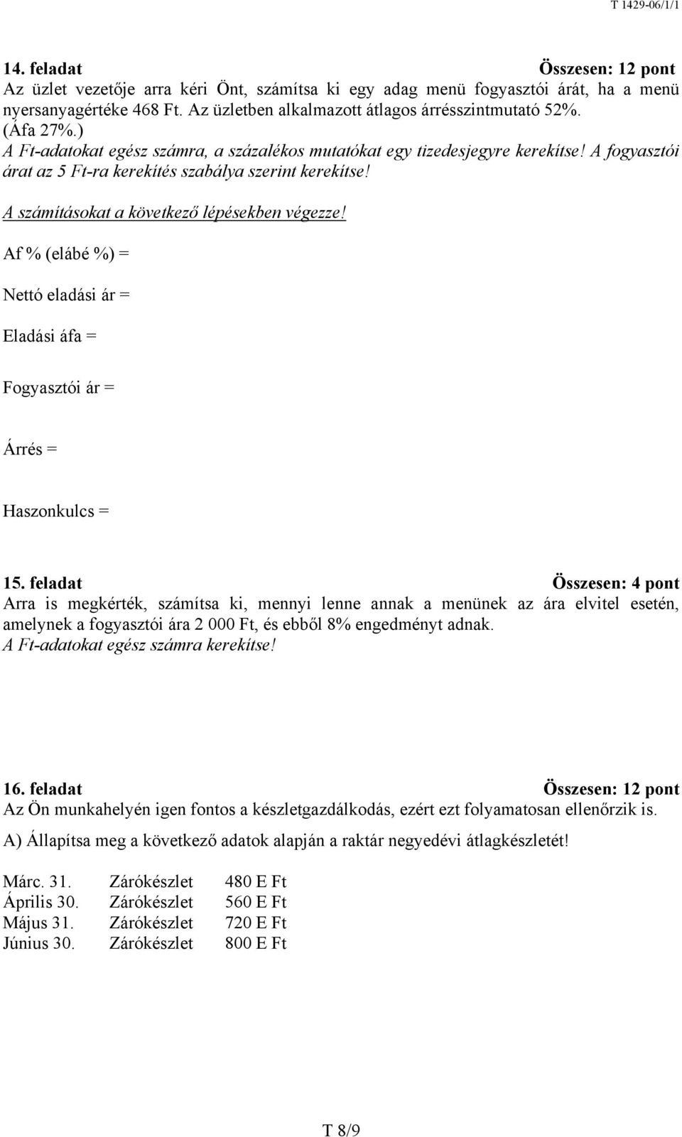 A számításokat a következő lépésekben végezze! Af % (elábé %) = Nettó eladási ár = Eladási áfa = Fogyasztói ár = Árrés = Haszonkulcs = 15.