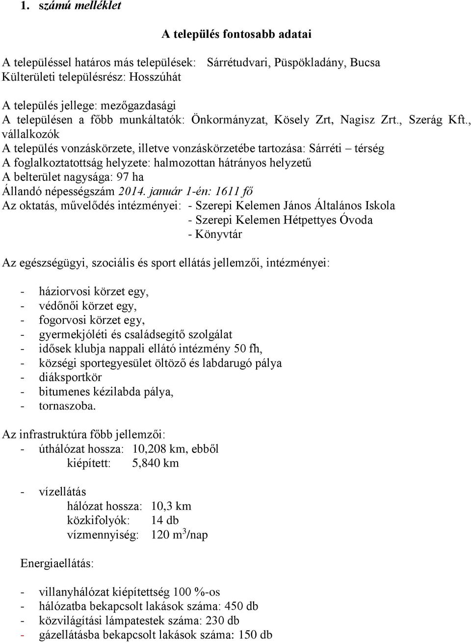 , vállalkozók A település vonzáskörzete, illetve vonzáskörzetébe tartozása: Sárréti térség A foglalkoztatottság helyzete: halmozottan hátrányos helyzetű A belterület nagysága: 97 ha Állandó