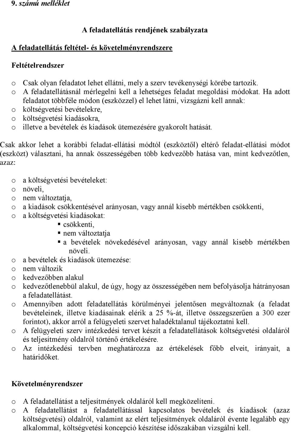 Ha adott feladatot többféle módon (eszközzel) el lehet látni, vizsgázni kell annak: o költségvetési bevételekre, o költségvetési kiadásokra, o illetve a bevételek és kiadások ütemezésére gyakorolt