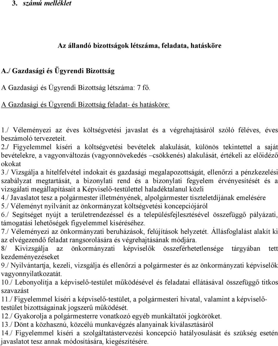 / Figyelemmel kíséri a költségvetési bevételek alakulását, különös tekintettel a saját bevételekre, a vagyonváltozás (vagyonnövekedés csökkenés) alakulását, értékeli az előidéző okokat 3.