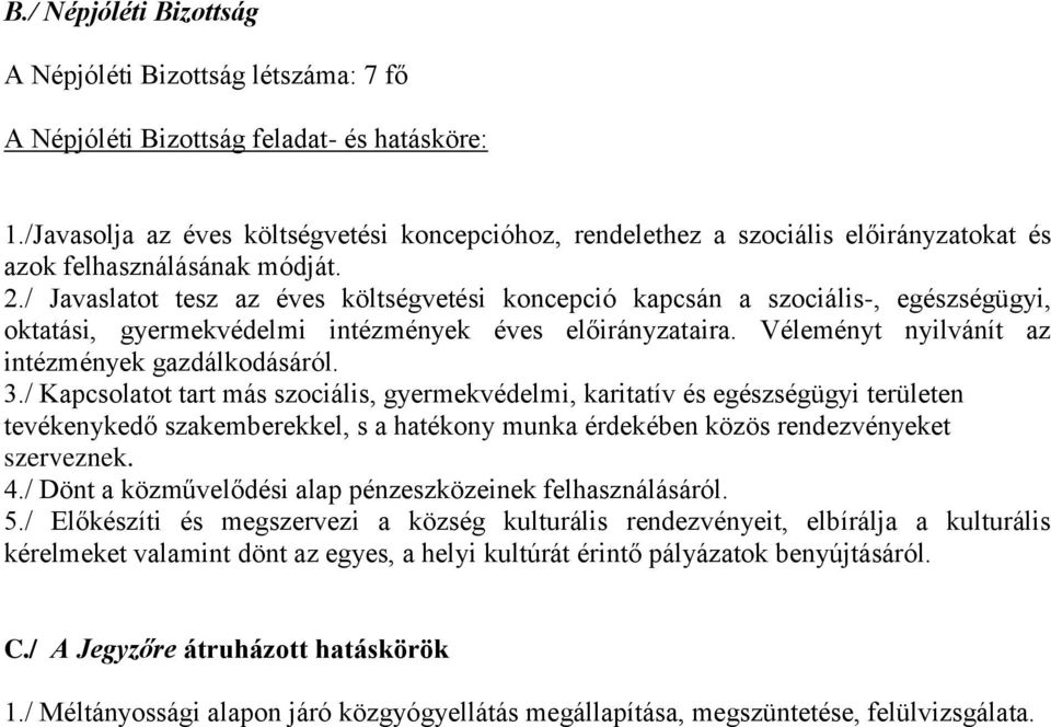 / Javaslatot tesz az éves költségvetési koncepció kapcsán a szociális-, egészségügyi, oktatási, gyermekvédelmi intézmények éves előirányzataira. Véleményt nyilvánít az intézmények gazdálkodásáról. 3.