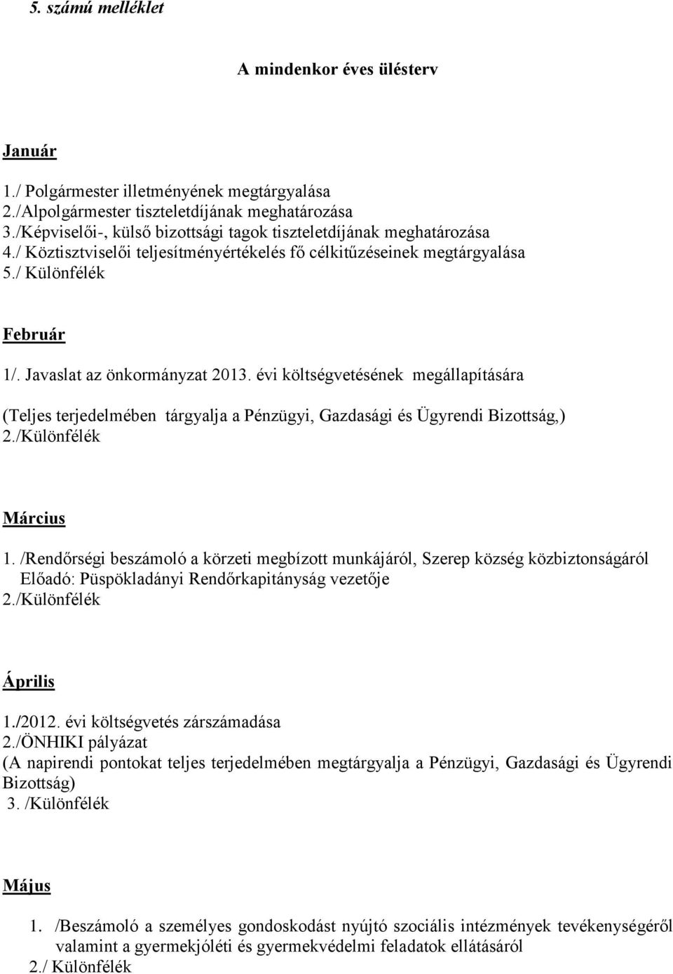 évi költségvetésének megállapítására (Teljes terjedelmében tárgyalja a Pénzügyi, Gazdasági és Ügyrendi Bizottság,) 2./Különfélék Március 1.