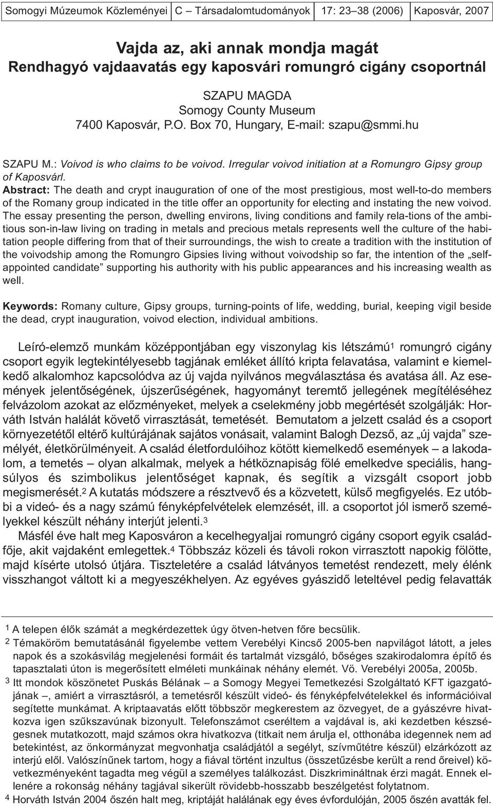 Abstract: The death and crypt inauguration of one of the most prestigious, most well-to-do members of the Romany group indicated in the title offer an opportunity for electing and instating the new