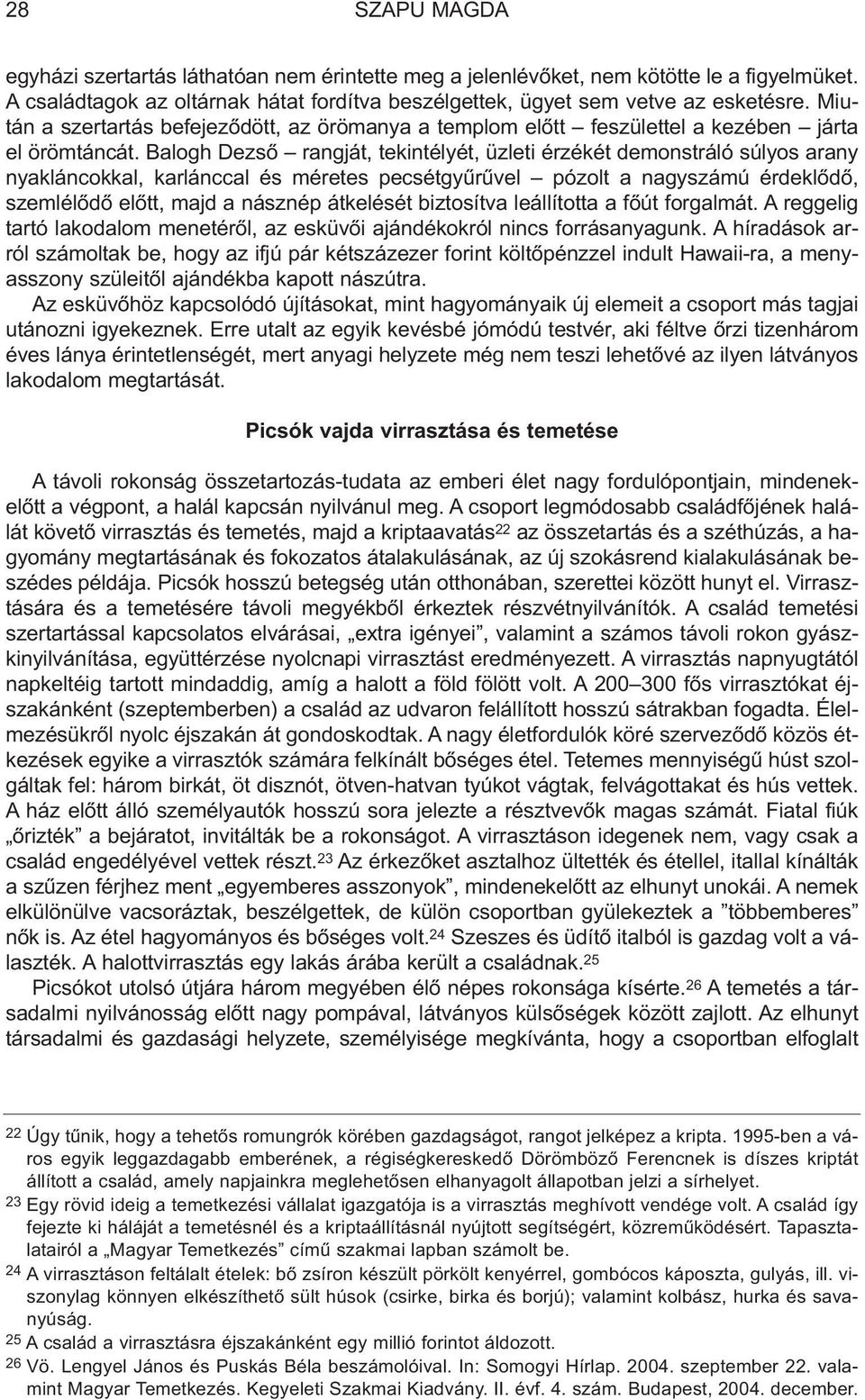 Balogh Dezsõ rangját, tekintélyét, üzleti érzékét demonstráló súlyos arany nyakláncokkal, karlánccal és méretes pecsétgyûrûvel pózolt a nagyszámú érdeklõdõ, szemlélõdõ elõtt, majd a násznép átkelését