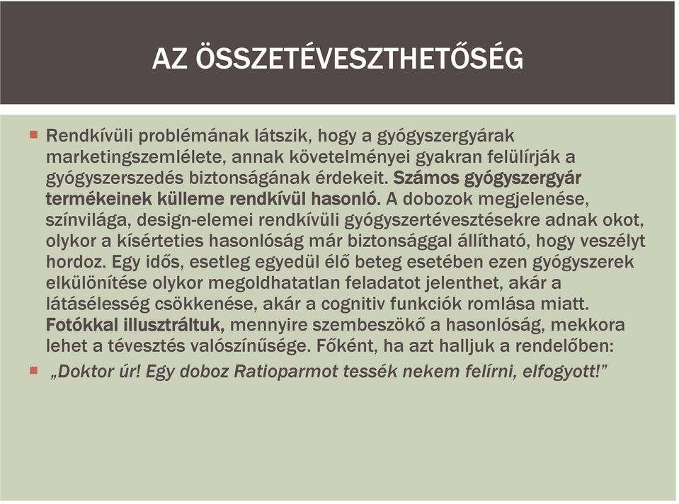 A dobozok megjelenése, színvilága, design-elemei rendkívüli gyógyszertévesztésekre adnak okot, olykor a kísérteties hasonlóság már biztonsággal állítható, hogy veszélyt hordoz.