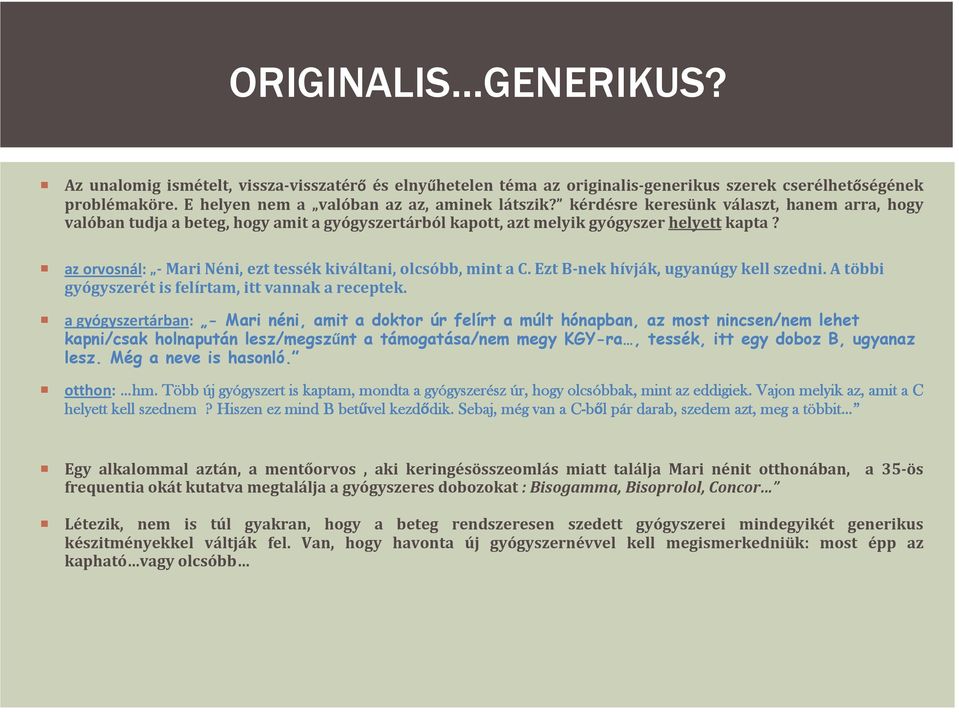 az orvosnál: Mari Néni, ezt tessék kiváltani, olcsóbb, mint a C. Ezt B nek hívják, ugyanúgy kell szedni. A többi gyógyszerét is felírtam, itt vannak a receptek.