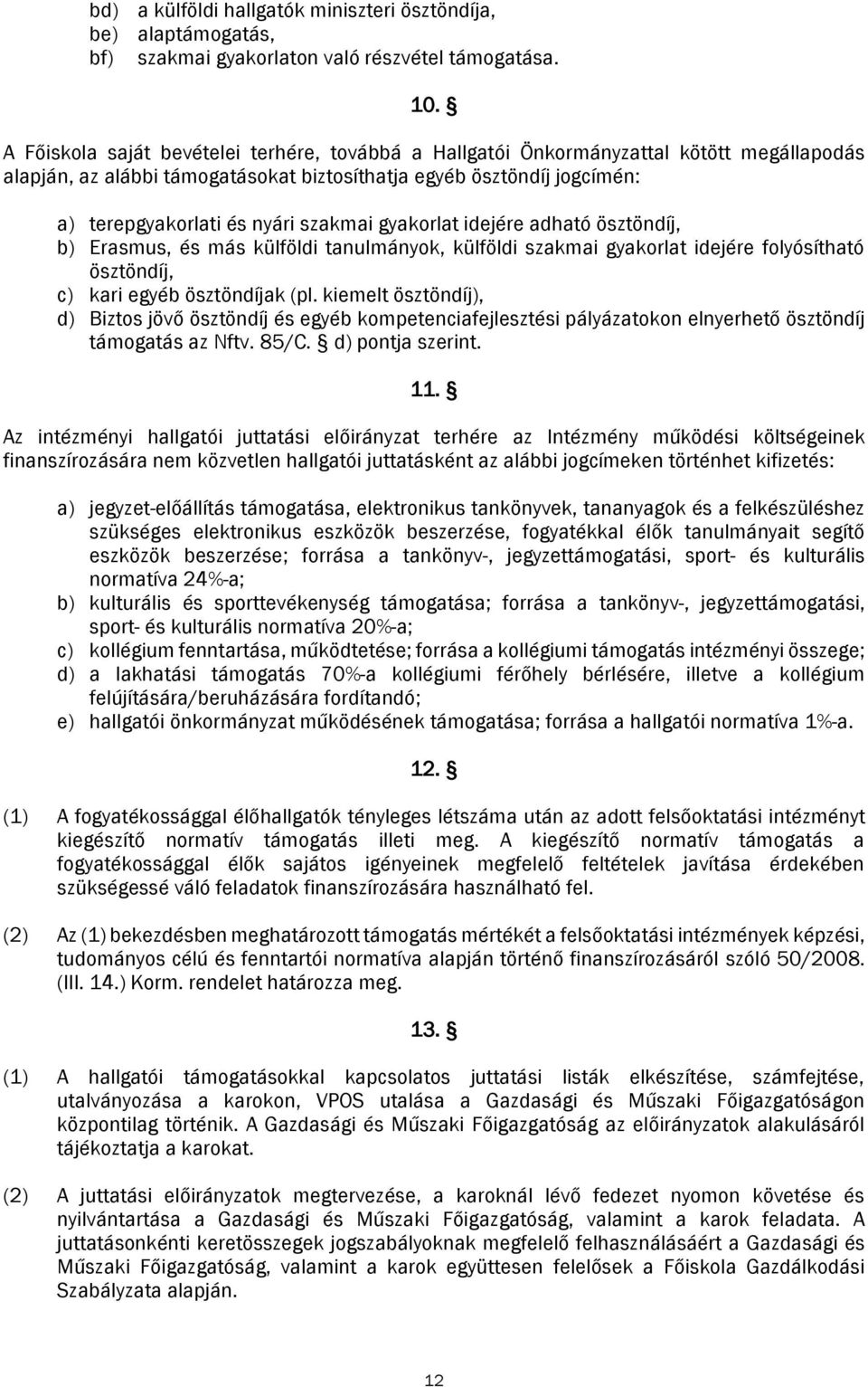 szakmai gyakorlat idejére adható ösztöndíj, b) Erasmus, és más külföldi tanulmányok, külföldi szakmai gyakorlat idejére folyósítható ösztöndíj, c) kari egyéb ösztöndíjak (pl.