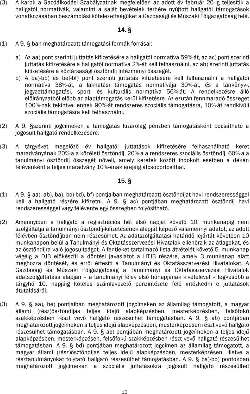 -ban meghatározott támogatási formák forrásai: a) Az aa) pont szerinti juttatás kifizetésére a hallgatói normatíva 59%-át, az ac) pont szerinti juttatás kifizetésére a hallgatói normatíva 2%-át kell