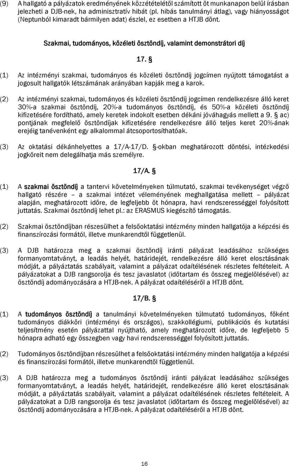 (1) Az intézményi szakmai, tudományos és közéleti ösztöndíj jogcímen nyújtott támogatást a jogosult hallgatók létszámának arányában kapják meg a karok.