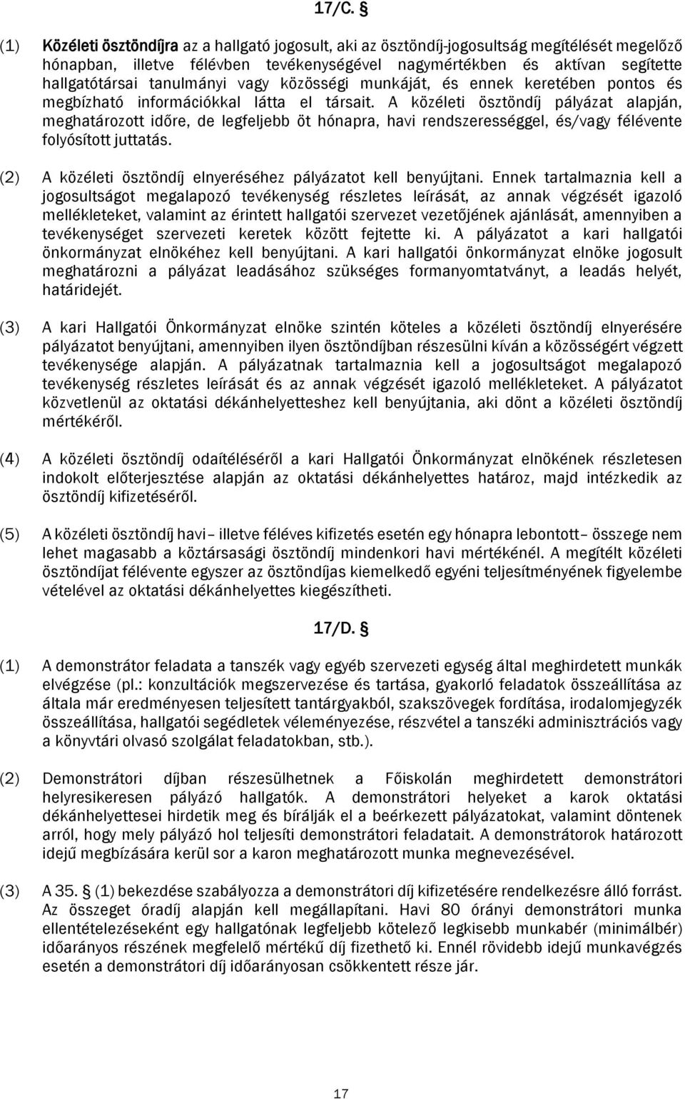 A közéleti ösztöndíj pályázat alapján, meghatározott időre, de legfeljebb öt hónapra, havi rendszerességgel, és/vagy félévente folyósított juttatás.