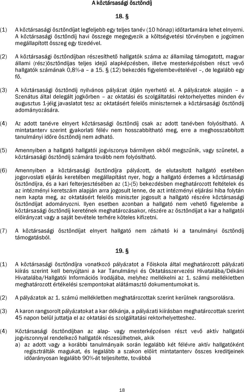 (2) A köztársasági ösztöndíjban részesíthető hallgatók száma az államilag támogatott, magyar állami (rész)ösztöndíjas teljes idejű alapképzésben, illetve mesterképzésben részt vevő hallgatók számának