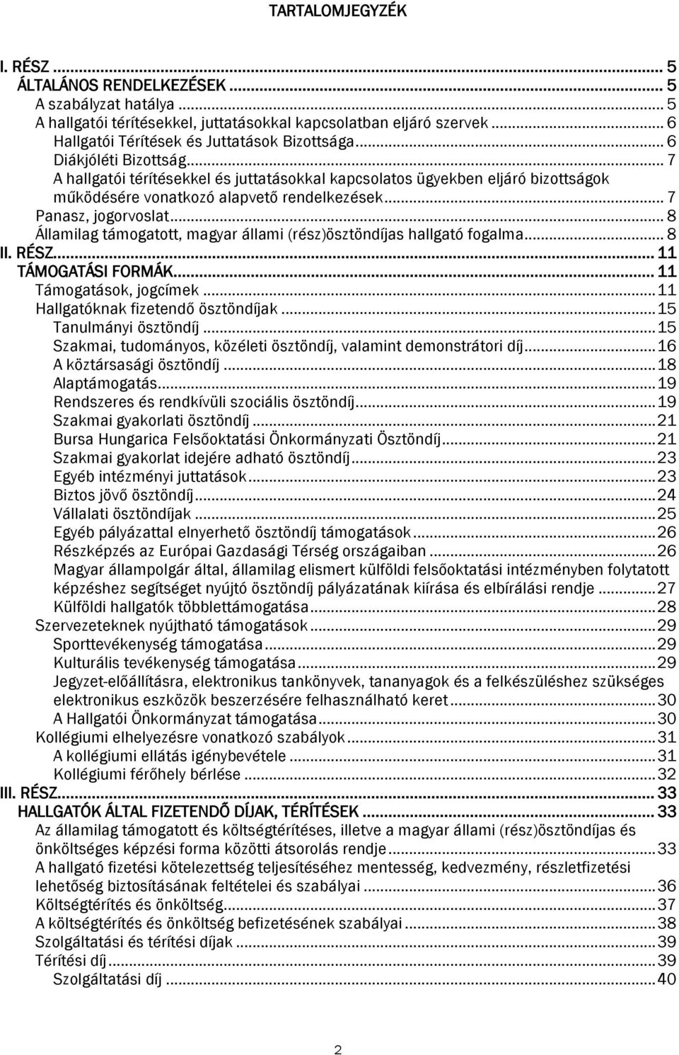 .. 8 Államilag támogatott, magyar állami (rész)ösztöndíjas hallgató fogalma... 8 II. RÉSZ... 11 TÁMOGATÁSI FORMÁK... 11 Támogatások, jogcímek... 11 Hallgatóknak fizetendő ösztöndíjak.