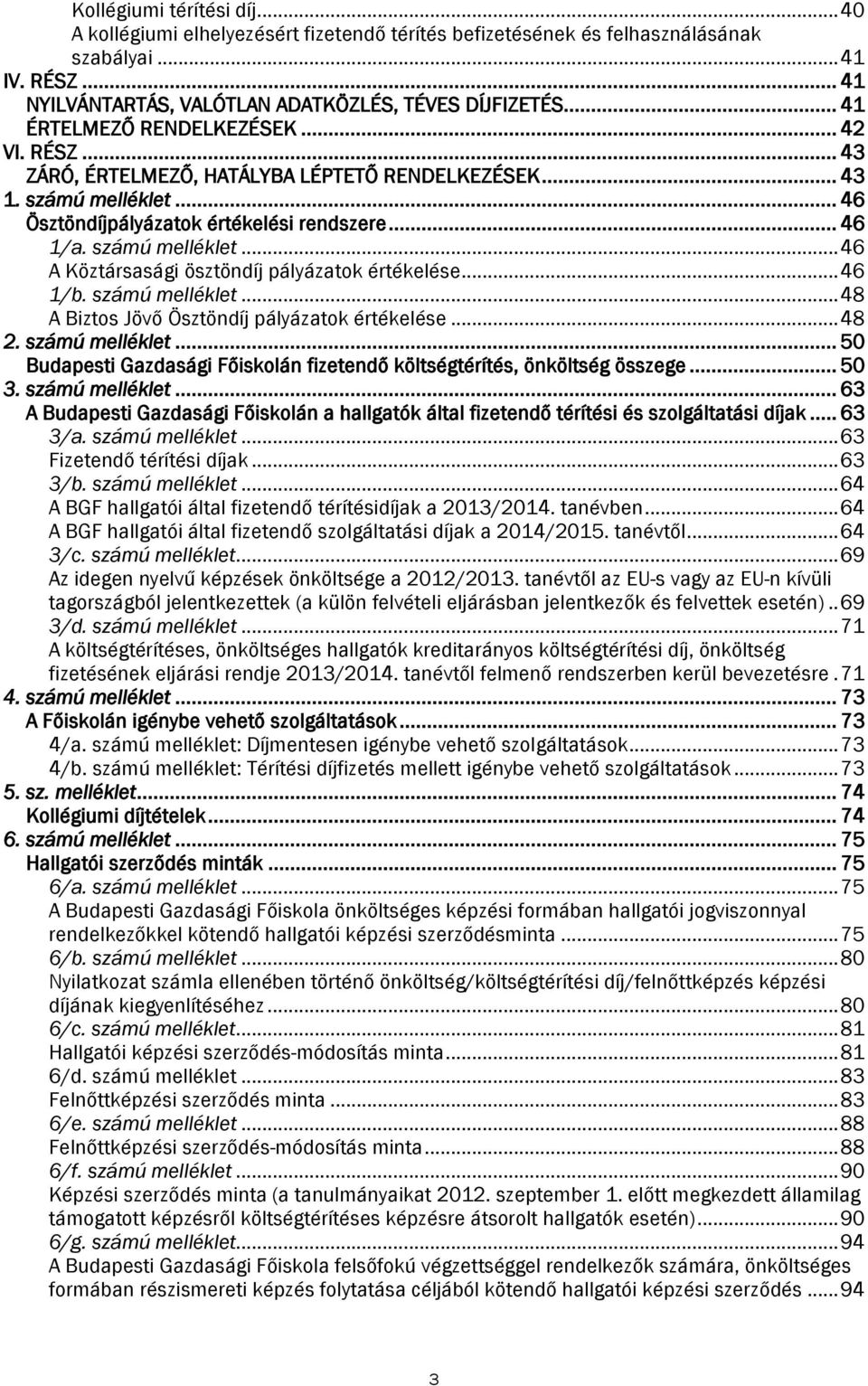 .. 46 1/b. számú melléklet... 48 A Biztos Jövő Ösztöndíj pályázatok értékelése... 48 2. számú melléklet... 50 Budapesti Gazdasági Főiskolán fizetendő költségtérítés, önköltség összege... 50 3.