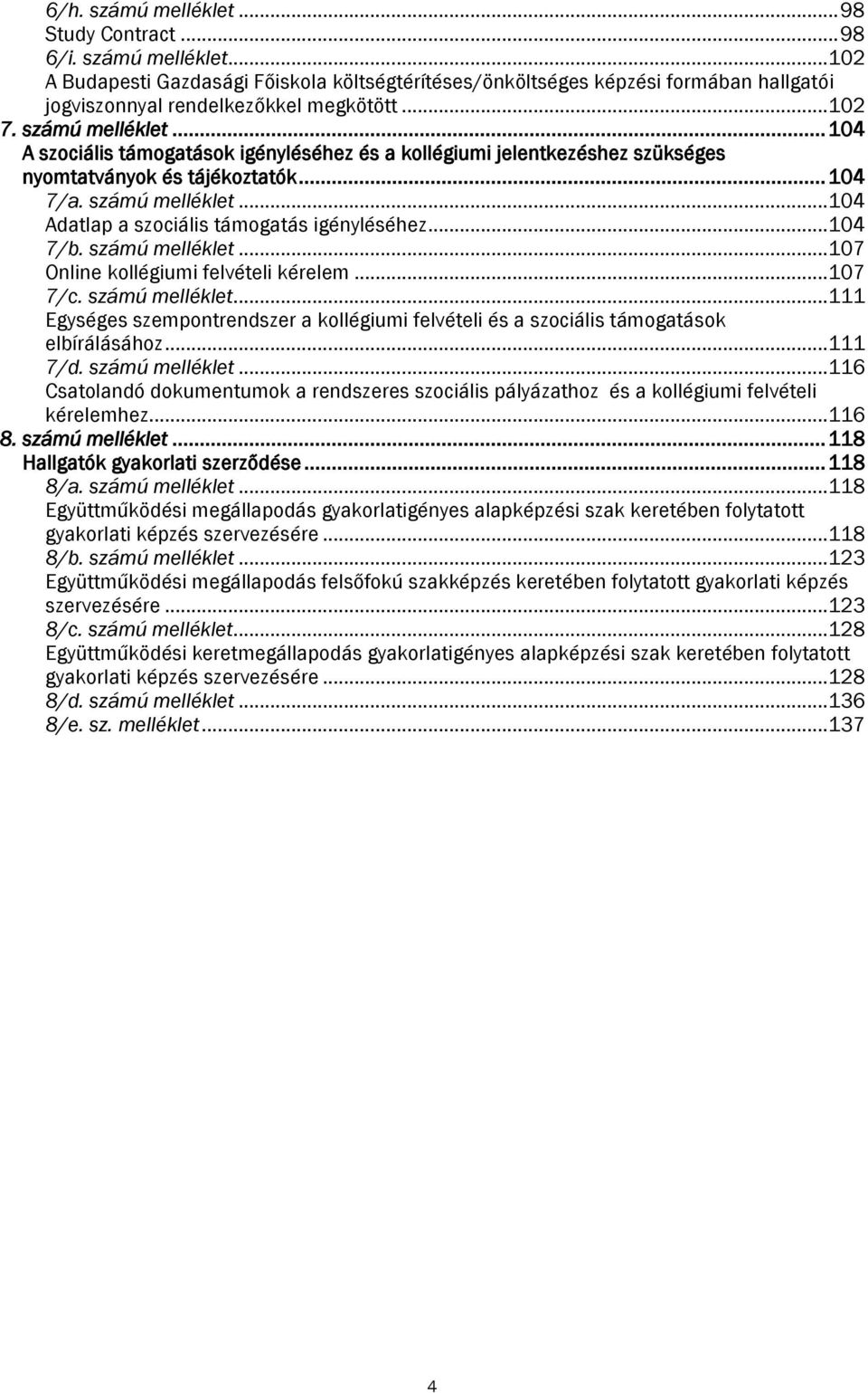 ..104 7/b. számú melléklet...107 Online kollégiumi felvételi kérelem...107 7/c. számú melléklet...111 Egységes szempontrendszer a kollégiumi felvételi és a szociális támogatások elbírálásához...111 7/d.