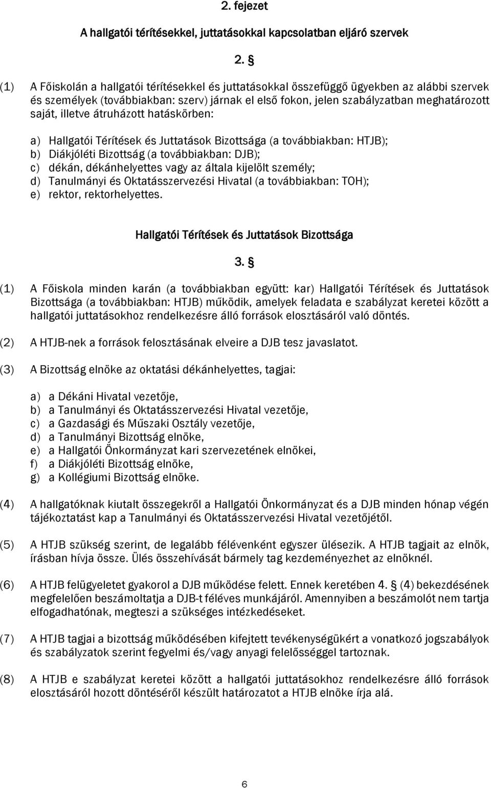 illetve átruházott hatáskörben: a) Hallgatói Térítések és Juttatások Bizottsága (a továbbiakban: HTJB); b) Diákjóléti Bizottság (a továbbiakban: DJB); c) dékán, dékánhelyettes vagy az általa kijelölt