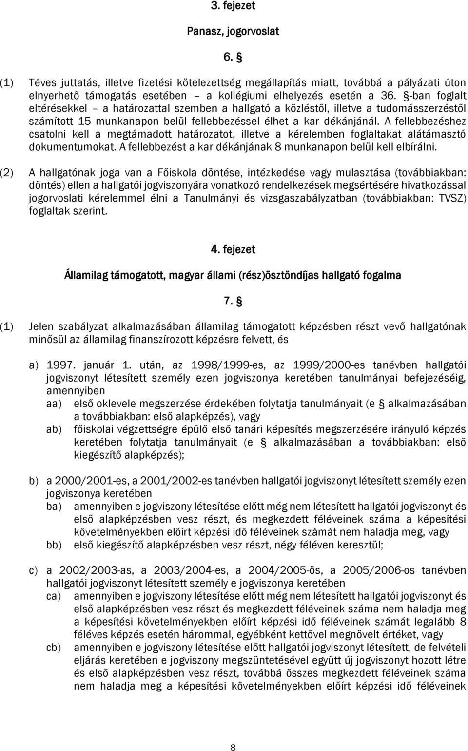 A fellebbezéshez csatolni kell a megtámadott határozatot, illetve a kérelemben foglaltakat alátámasztó dokumentumokat. A fellebbezést a kar dékánjának 8 munkanapon belül kell elbírálni.