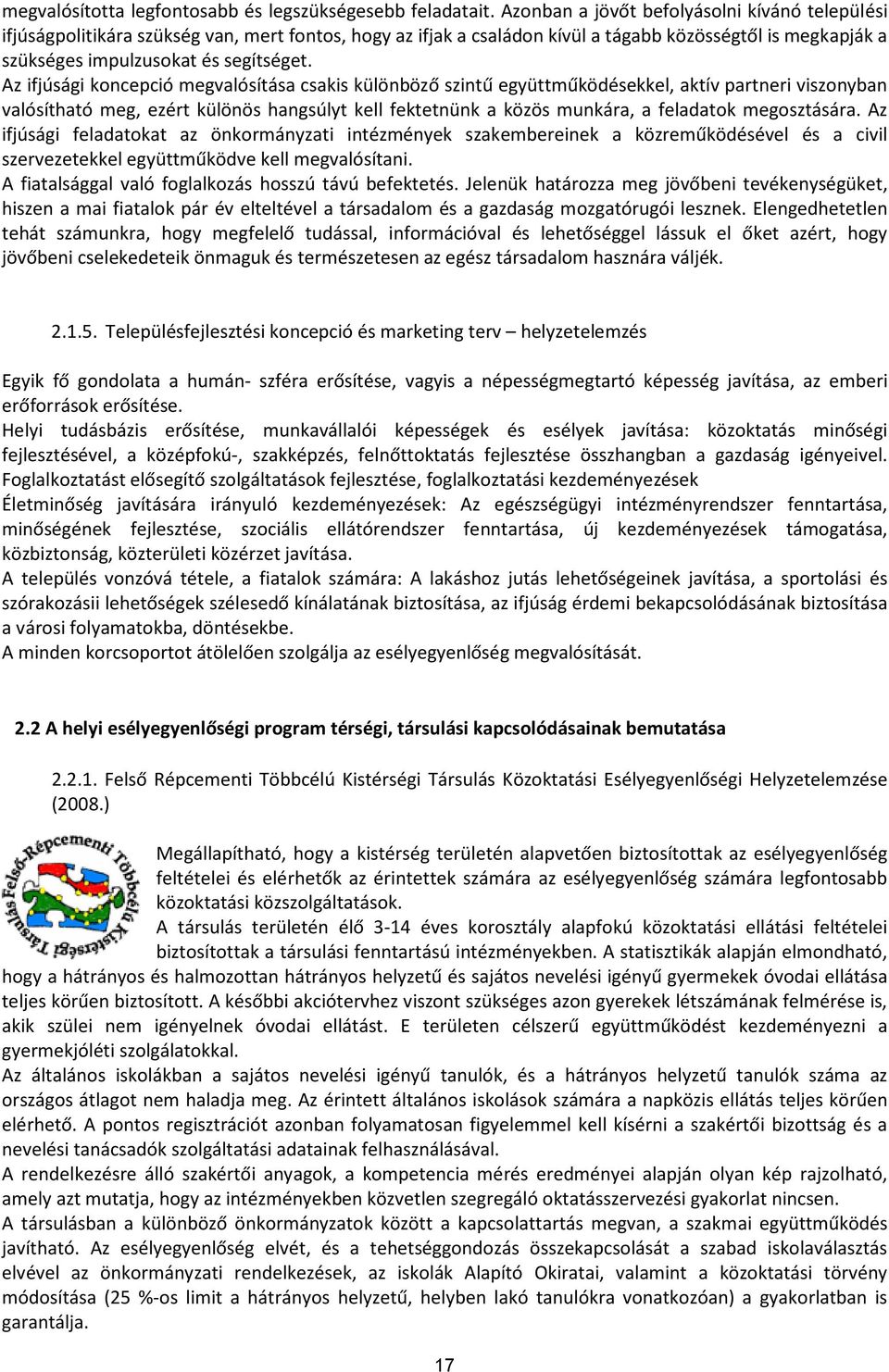 Az ifjúsági koncepció megvalósítása csakis különböző szintű együttműködésekkel, aktív partneri viszonyban valósítható meg, ezért különös hangsúlyt kell fektetnünk a közös munkára, a feladatok