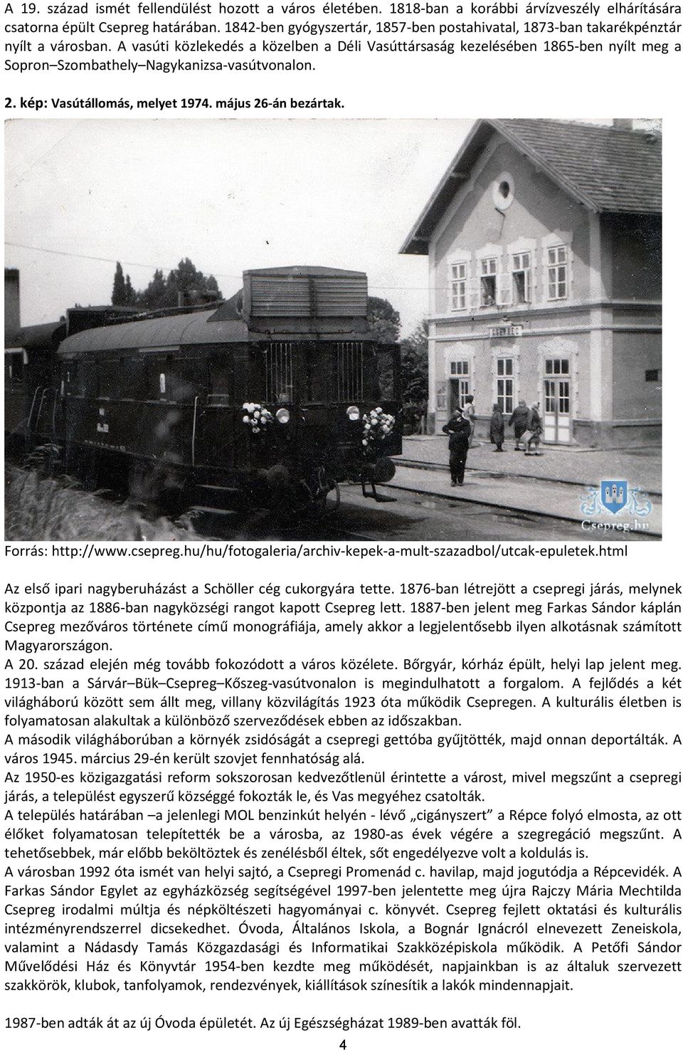 A vasúti közlekedés a közelben a Déli Vasúttársaság kezelésében 1865-ben nyílt meg a Sopron Szombathely Nagykanizsa-vasútvonalon. 2. kép: Vasútállomás, melyet 1974. május 26-án bezártak.