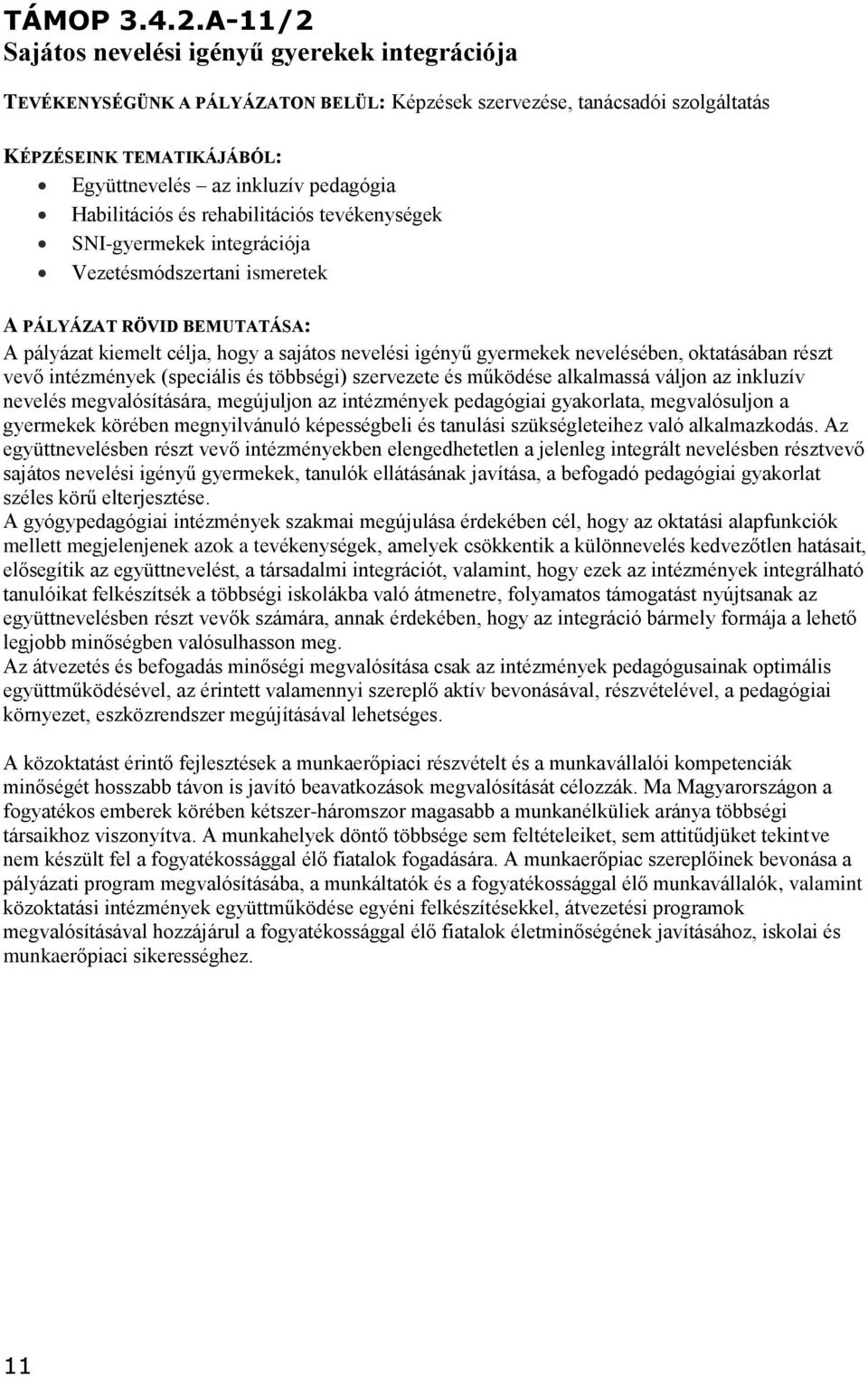 Habilitációs és rehabilitációs tevékenységek SNI-gyermekek integrációja Vezetésmódszertani ismeretek A PÁLYÁZAT RÖVID BEMUTATÁSA: A pályázat kiemelt célja, hogy a sajátos nevelési igényű gyermekek