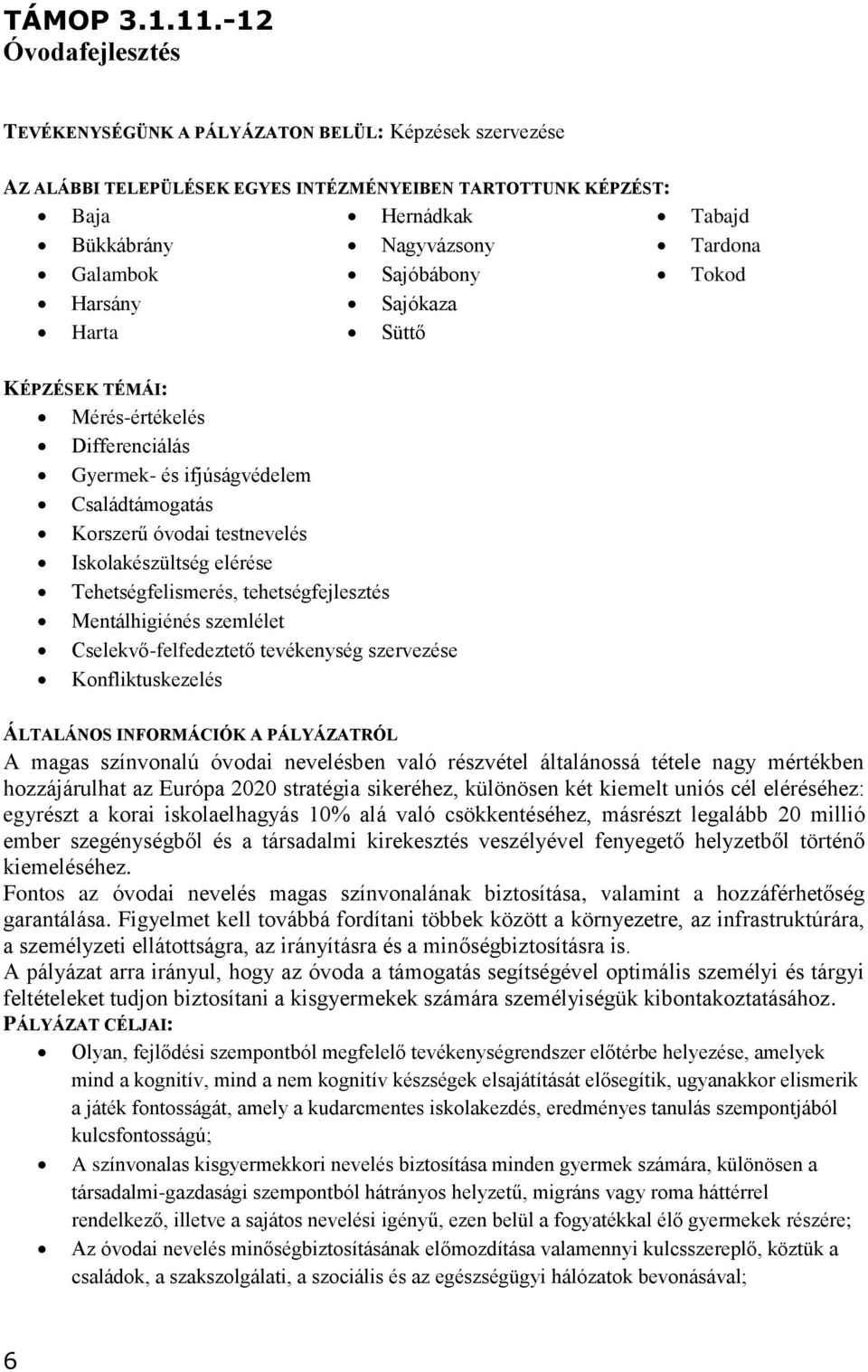 Harsány Sajókaza Harta Süttő Tabajd Tardona Tokod KÉPZÉSEK TÉMÁI: Mérés-értékelés Differenciálás Gyermek- és ifjúságvédelem Családtámogatás Korszerű óvodai testnevelés Iskolakészültség elérése