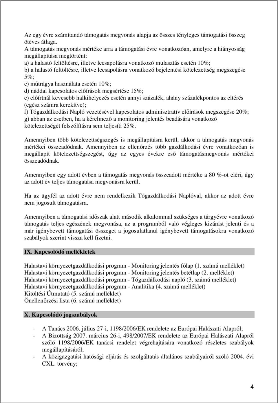 halastó feltöltésre, illetve lecsapolásra vonatkozó bejelentési kötelezettség megszegése 5%; c) műtrágya használata esetén 10%; d) náddal kapcsolatos előírások megsértése 15%; e) előírtnál kevesebb