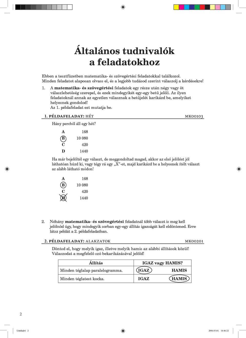 Az ilyen feladatoknál annak az egyetlen válasznak a betűjelét karikázd be, amelyiket helyesnek gondolod! Az 1. példafeladat ezt mutatja be. Hány percből áll egy hét?