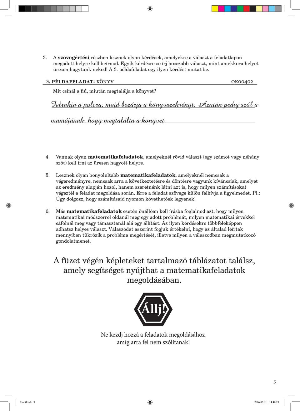 4. Vannak olyan matematikafeladatok, amelyeknél rövid választ (egy számot vagy néhány szót) kell írni az üresen hagyott helyre. 5.