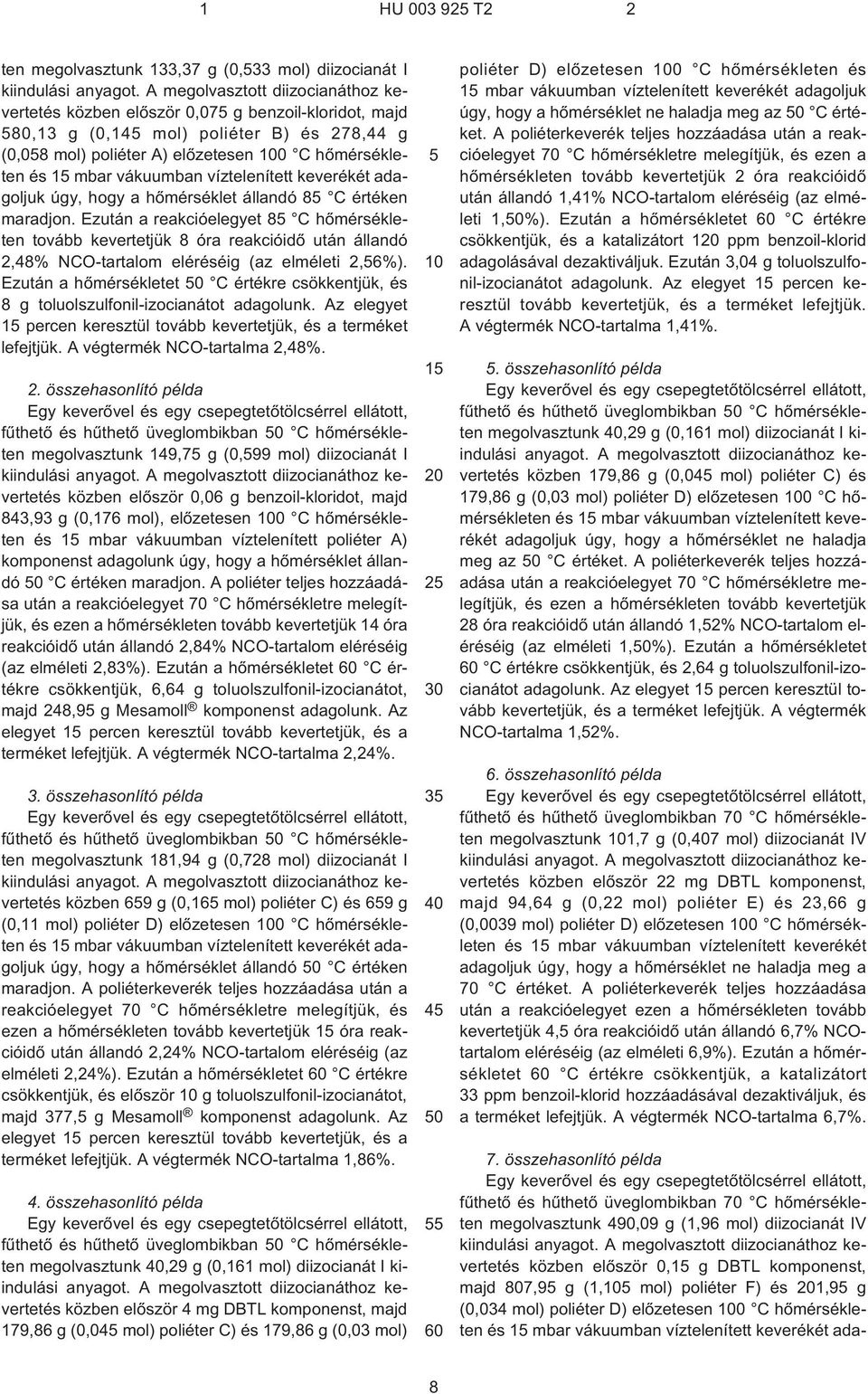 Ezután a reakcióelegyet 8 C hõmérsékleten tovább kevertetjük 8 óra reakcióidõ után állandó 2,48% NCO-tartalom eléréséig (az elméleti 2,6%).