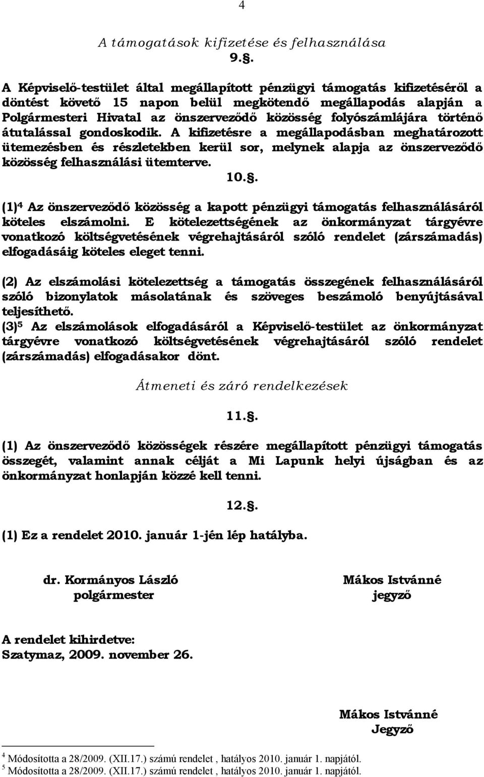 folyószámlájára történő átutalással gondoskodik. A kifizetésre a megállapodásban meghatározott ütemezésben és részletekben kerül sor, melynek alapja az önszerveződő közösség felhasználási ütemterve.