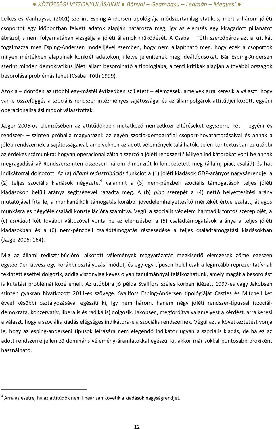 A Csaba Tóth szerzőpáros azt a kritikát fogalmazza meg Esping-Andersen modelljével szemben, hogy nem állapítható meg, hogy ezek a csoportok milyen mértékben alapulnak konkrét adatokon, illetve