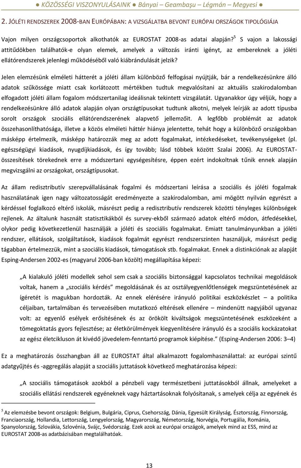 5 S vajon a lakossági attitűdökben találhatók-e olyan elemek, amelyek a változás iránti igényt, az embereknek a jóléti ellátórendszerek jelenlegi működéséből való kiábrándulását jelzik?