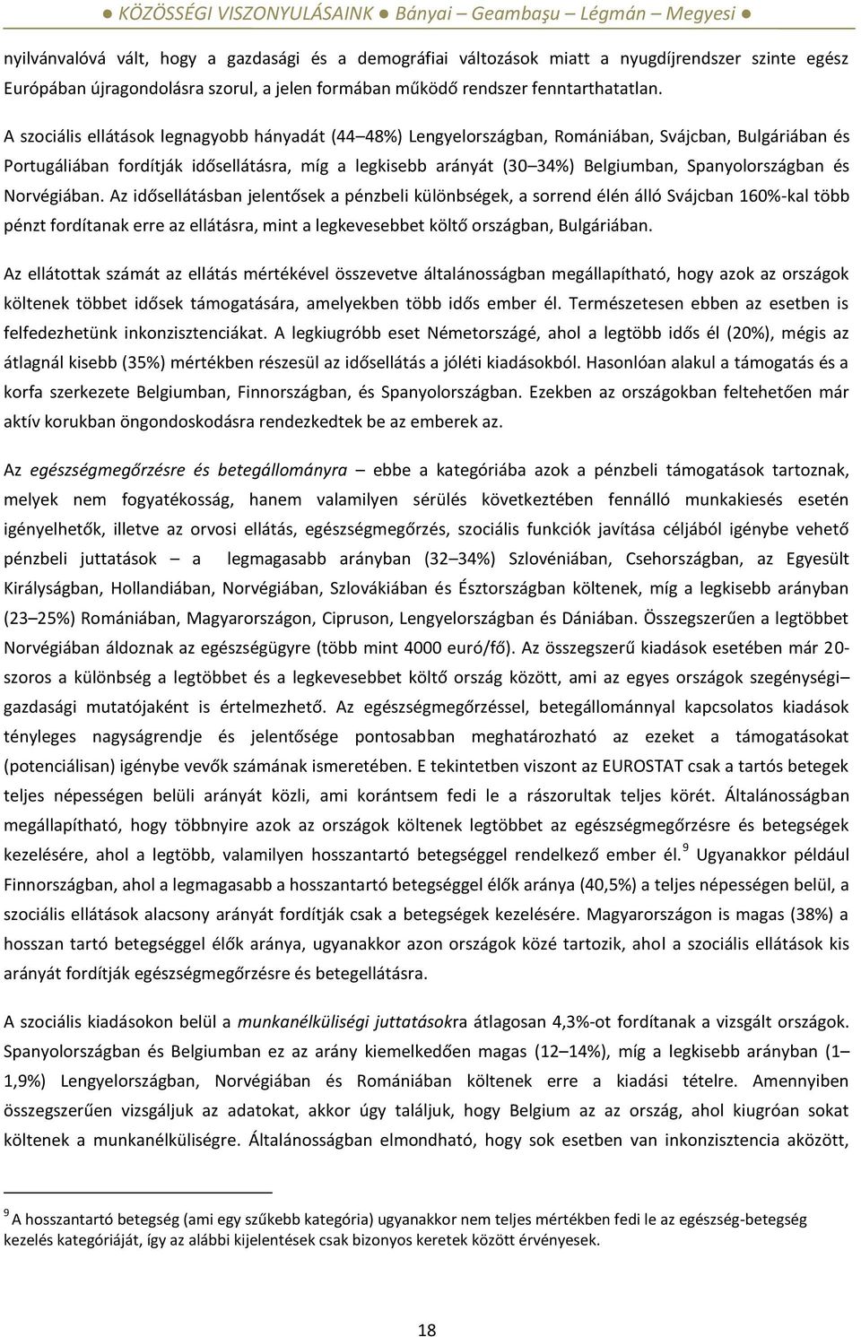 A szociális ellátások legnagyobb hányadát (44 48%) Lengyelországban, Romániában, Svájcban, Bulgáriában és Portugáliában fordítják idősellátásra, míg a legkisebb arányát (30 34%) Belgiumban,